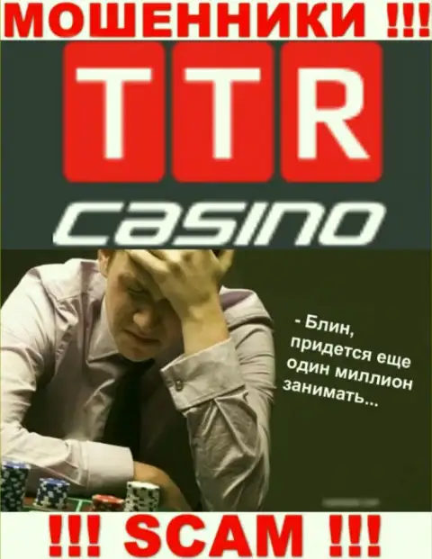 Если же Ваши денежные активы осели в загребущих руках TTR Casino, без помощи не вернете, обращайтесь поможем