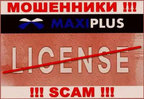У МОШЕННИКОВ Макси Плюс отсутствует лицензионный документ - будьте крайне бдительны ! Обворовывают людей