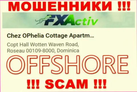 Контора FXActiv пишет на веб-сервисе, что расположены они в оффшорной зоне, по адресу Chez OPhelia Cottage ApartmentsCopt Hall Wotten Waven Road, Roseau 00109-8000, Dominica